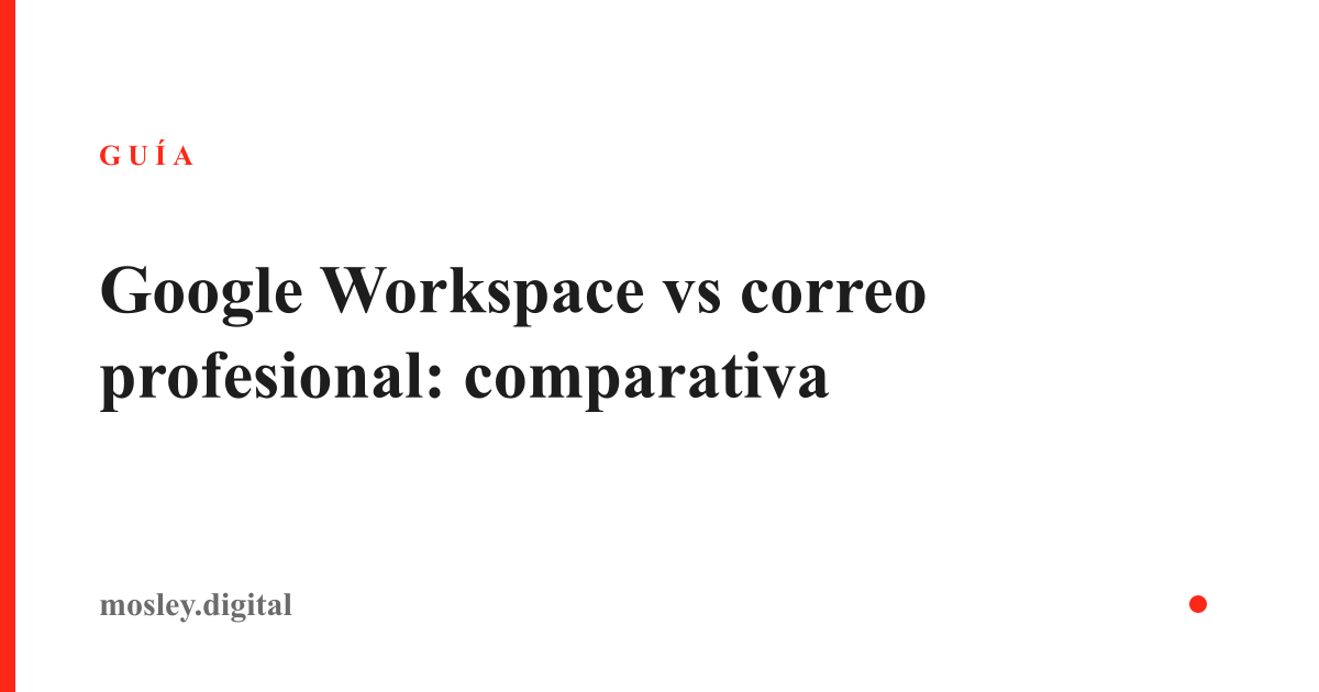 Google Workspace vs. correo profesional: ahorra hasta $20,000 MXN en 3 años